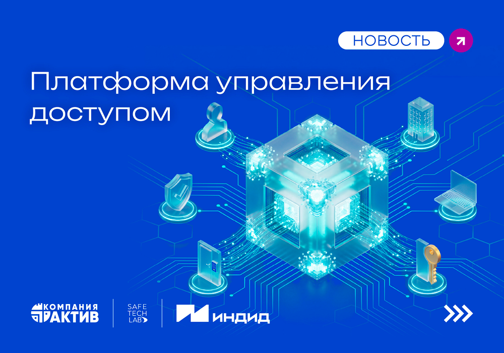 Компании «Актив», SafeTech Lab и «Индид» объединили технологии в новой платформе аутентификации пользователей и управления доступом